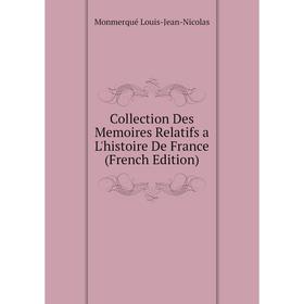 

Книга Collection Des Memoires Relatifs a L'histoire De France (French Edition). Monmerqué Louis-Jean-Nicolas