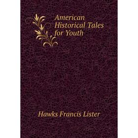 

Книга American Historical Tales for Youth. Hawks Francis Lister