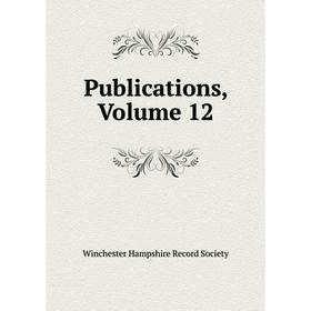 

Книга Publications. Volume 12. Winchester Hampshire Record Society