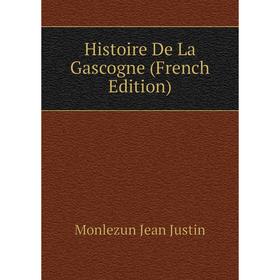 

Книга Histoire De La Gascogne (French Edition). Monlezun Jean Justin