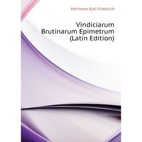 

Книга Vindiciarum Brutinarum Epimetrum (Latin Edition). Hermann Karl Friedrich