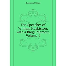 

Книга The Speeches of William Huskisson, with a Biogr. Memoir. Volume 1. Huskisson William