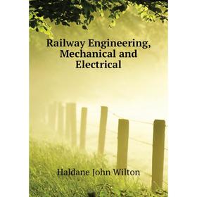 

Книга Railway Engineering, Mechanical and Electrical. Haldane John Wilton