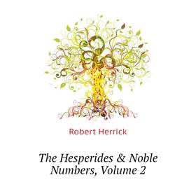 

Книга The Hesperides & Noble Numbers. Volume 2. Herrick Robert
