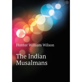 

Книга The Indian Musalmans