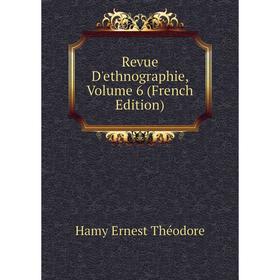 

Книга Revue D'ethnographie. Volume 6 (French Edition). Hamy Ernest Théodore