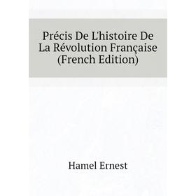 

Книга Précis De L'histoire De La Révolution Française (French Edition). Hamel Ernest