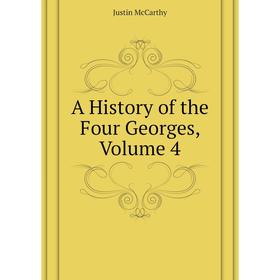 

Книга A History of the Four Georges. Volume 4. Justin McCarthy