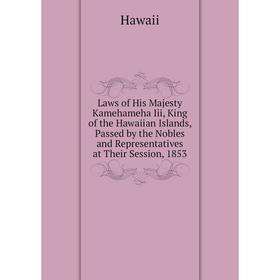 

Книга Laws of His Majesty Kamehameha Iii, King of the Hawaiian Islands, Passed by the Nobles and Representatives at Their Session, 1853