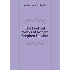 

Книга The Poetical Works of Robert Stephen Hawker. Hawker Robert Stephen