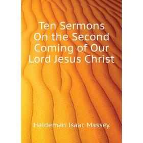 

Книга Ten Sermons On the Second Coming of Our Lord Jesus Christ. Haldeman Isaac Massey