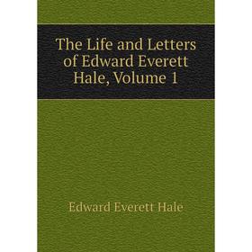 

Книга The Life and Letters of Edward Everett Hale. Volume 1. Edward Everett Hale