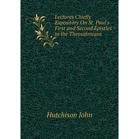

Книга Lectures Chiefly Expository On St Paul's First and Second Epistles to the Thessalonians