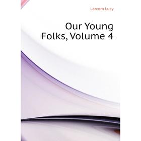 

Книга Our Young Folks, Volume 4