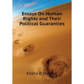 

Книга Essays On Human Rights and Their Political Guaranties. Elisha P. Hurlbut