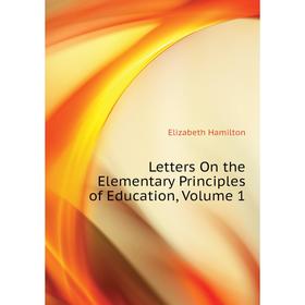 

Книга Letters On the Elementary Principles of Education, Volume 1