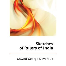 

Книга Sketches of Rulers of India