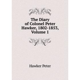 

Книга The Diary of Colonel Peter Hawker, 1802 - 1853. Volume 1. Hawker Peter