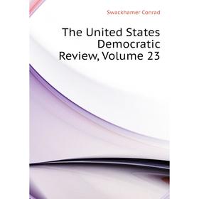 

Книга The United States Democratic Review. Volume 23. Swackhamer Conrad