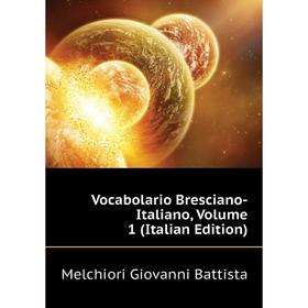 

Книга Vocabolario Bresciano-Italiano. Volume 1 (Italian Edition). Melchiori Giovanni Battista