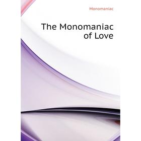 

Книга The Monomaniac of Love