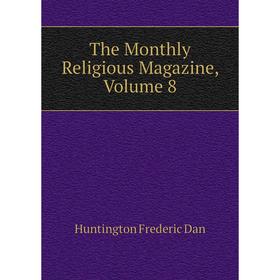 

Книга The Monthly Religious Magazine. Volume 8. Huntington Frederic Dan