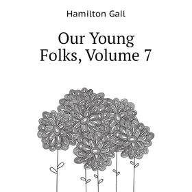 

Книга Our Young Folks, Volume 7