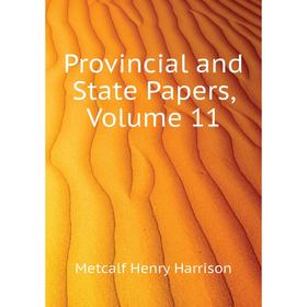 

Книга Provincial and State Papers. Volume 11. Metcalf Henry Harrison