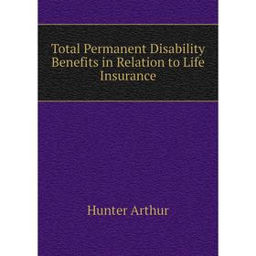 

Книга Total Permanent Disability Benefits in Relation to Life Insurance. Hunter Arthur