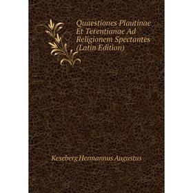 

Книга Quaestiones Plautinae Et Terentianae Ad Religionem Spectantes (Latin Edition). Keseberg Hermannus Augustus