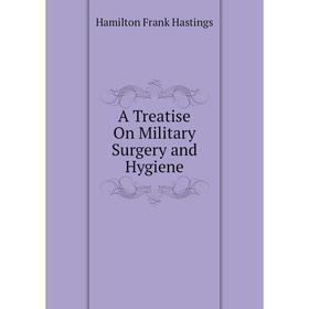 

Книга A Treatise On Military Surgery and Hygiene. Hamilton Frank Hastings