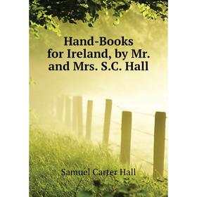 

Книга Hand-Books for Ireland, by Mr. and Mrs. S. C. Hall. S. C. Hall