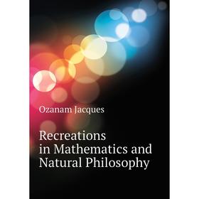 

Книга Recreations in Mathematics and Natural Philosophy. Ozanam Jacques
