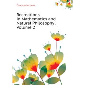 

Книга Recreations in Mathematics and Natural Philosophy. Volume 2. Ozanam Jacques
