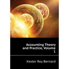 

Книга Accounting Theory and Practice. Volume 1. Kester Roy Bernard