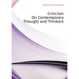 

Книга Criticism On Contemporary Thought and Thinkers. Richard Holt Hutton