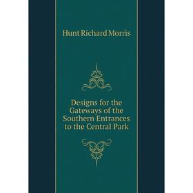 

Книга Designs for the Gateways of the Southern Entrances to the Central Park. Hunt Richard Morris
