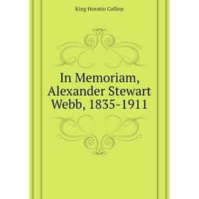 

Книга In Memoriam, Alexander Stewart Webb, 1835 - 1911. King Horatio Collins