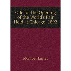 

Книга Ode for the Opening of the World's Fair Held at Chicago, 1892