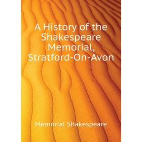 

Книга A History of the Shakespeare Memorial, Stratford-On-Avon. Memorial Shakespeare