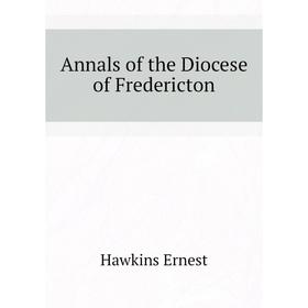 

Книга Annals of the Diocese of Fredericton