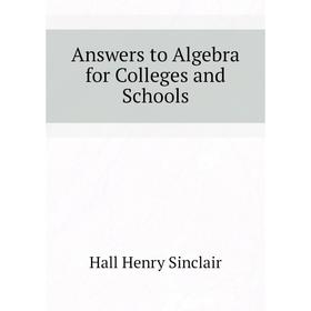 

Книга Answers to Algebra for Colleges and Schools. Hall Henry Sinclair