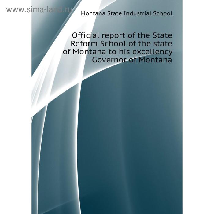 фото Книга official report of the state reform school of the state of montana to his excellency governor of montana nobel press