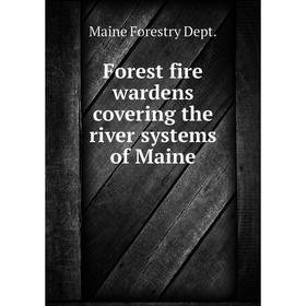 

Книга Forest fire wardens covering the river systems of Maine. Maine Forestry Dept.