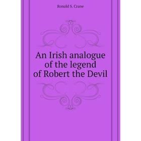 

Книга An Irish analogue of the legend of Robert the Devil. Ronald S. Crane
