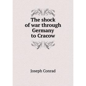 

Книга The shock of war through Germany to Cracow. Joseph Conrad