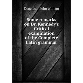 

Книга Some remarks on Dr. Kennedy's critical examination of the Complete Latin grammar. Donaldson John William