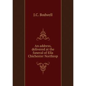 

Книга An address, delivered at the funeral of Ella Chichester Northrop. J. C. Bodwell