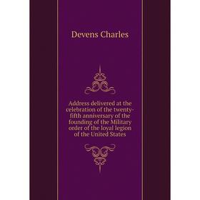 

Книга Address delivered at the celebration of the twenty-fifth anniversary of the founding of the Military order of the loyal legion of the United Sta