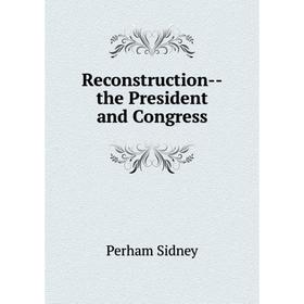 

Книга Reconstruction--the President and Congress. Perham Sidney